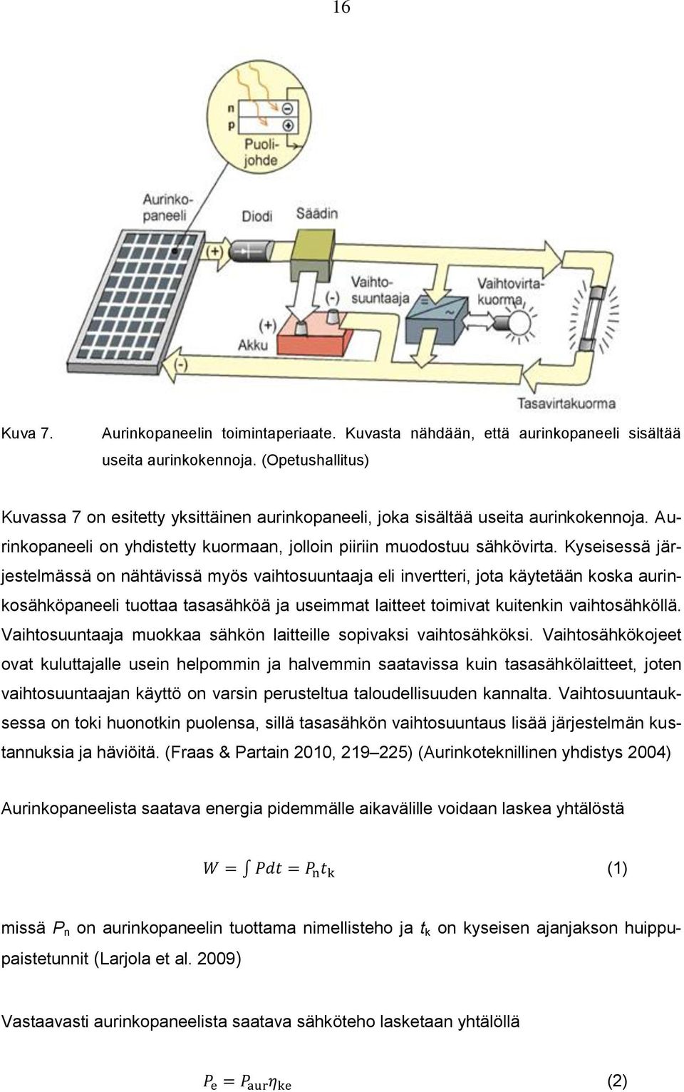 Kyseisessä järjestelmässä on nähtävissä myös vaihtosuuntaaja eli invertteri, jota käytetään koska aurinkosähköpaneeli tuottaa tasasähköä ja useimmat laitteet toimivat kuitenkin vaihtosähköllä.