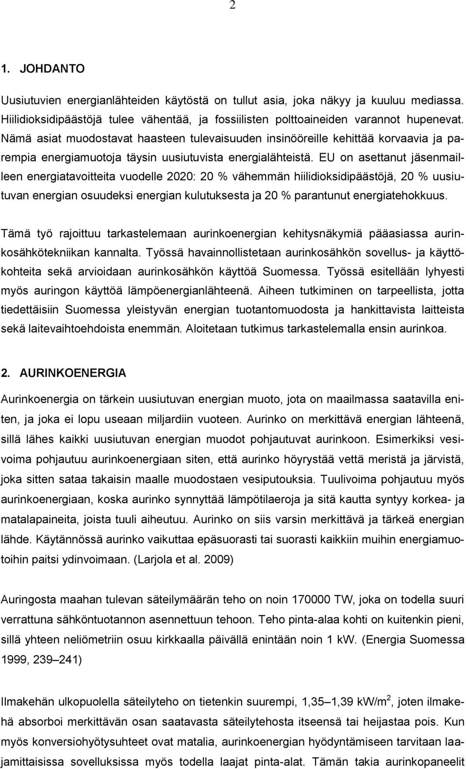 EU on asettanut jäsenmailleen energiatavoitteita vuodelle 2020: 20 % vähemmän hiilidioksidipäästöjä, 20 % uusiutuvan energian osuudeksi energian kulutuksesta ja 20 % parantunut energiatehokkuus.