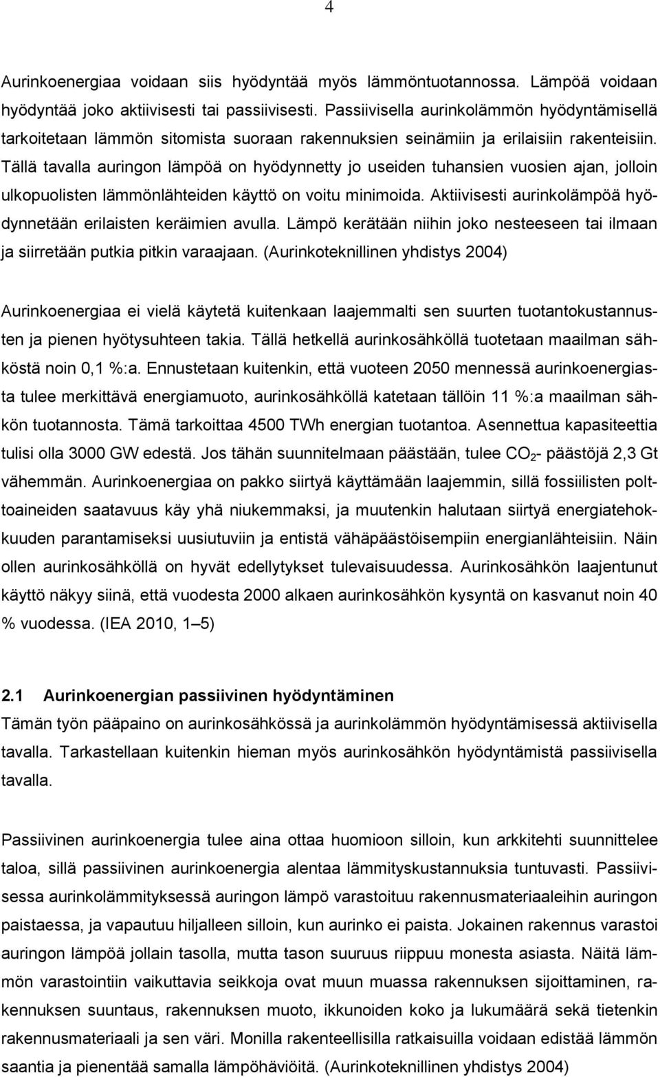 Tällä tavalla auringon lämpöä on hyödynnetty jo useiden tuhansien vuosien ajan, jolloin ulkopuolisten lämmönlähteiden käyttö on voitu minimoida.