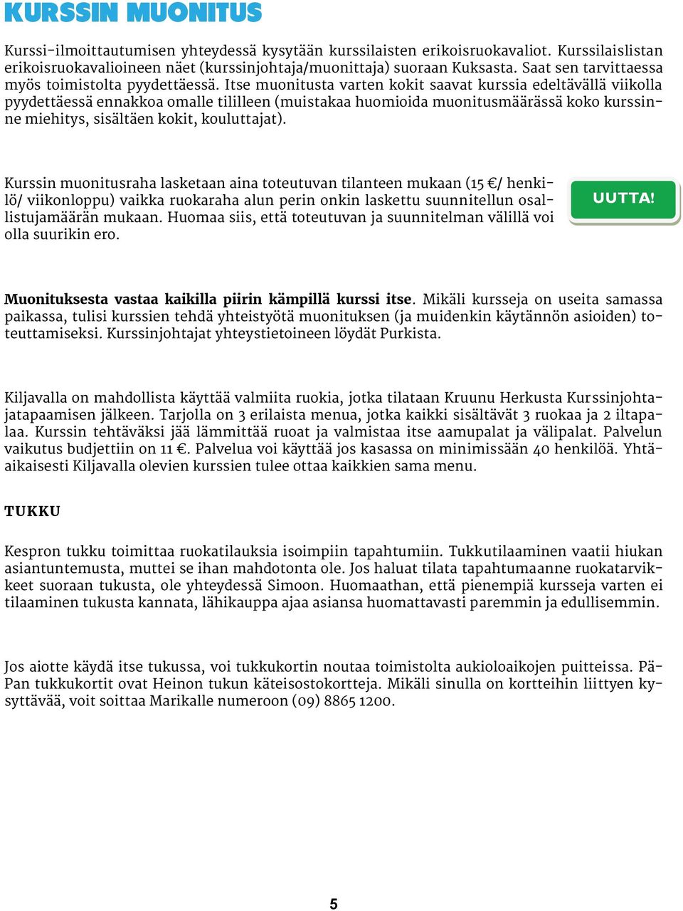 Itse muonitusta varten kokit saavat kurssia edeltävällä viikolla pyydettäessä ennakkoa omalle tililleen (muistakaa huomioida muonitusmäärässä koko kurssinne miehitys, sisältäen kokit, kouluttajat).