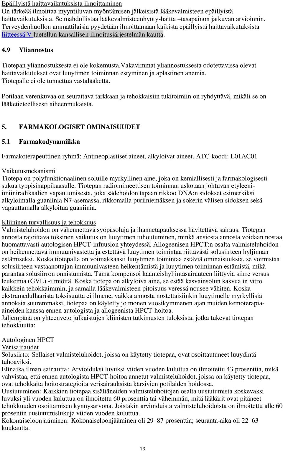 Terveydenhuollon ammattilaisia pyydetään ilmoittamaan kaikista epäillyistä haittavaikutuksista liitteessä V luetellun kansallisen ilmoitusjärjestelmän kautta. 4.