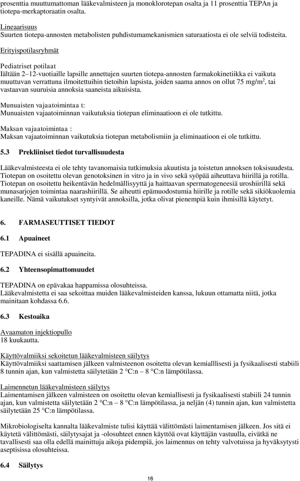 Erityispotilasryhmät Pediatriset potilaat Iältään 2 12-vuotiaille lapsille annettujen suurten tiotepa-annosten farmakokinetiikka ei vaikuta muuttuvan verrattuna ilmoitettuihin tietoihin lapsista,