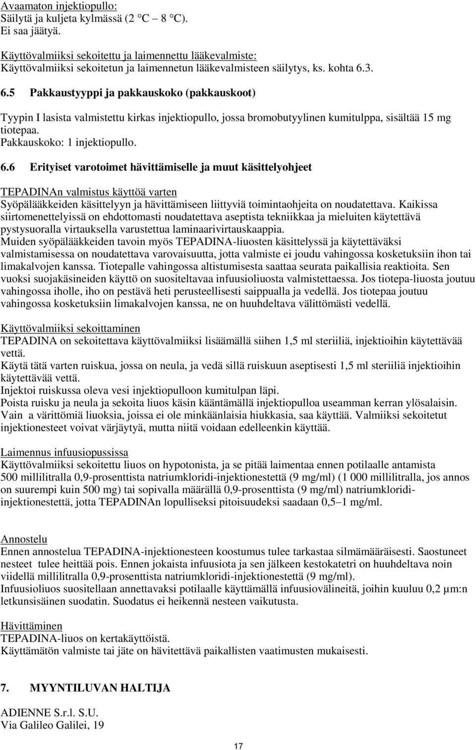 3. 6.5 Pakkaustyyppi ja pakkauskoko (pakkauskoot) Tyypin I lasista valmistettu kirkas injektiopullo, jossa bromobutyylinen kumitulppa, sisältää 15 mg tiotepaa. Pakkauskoko: 1 injektiopullo. 6.6 Erityiset varotoimet hävittämiselle ja muut käsittelyohjeet TEPADINAn valmistus käyttöä varten Syöpälääkkeiden käsittelyyn ja hävittämiseen liittyviä toimintaohjeita on noudatettava.