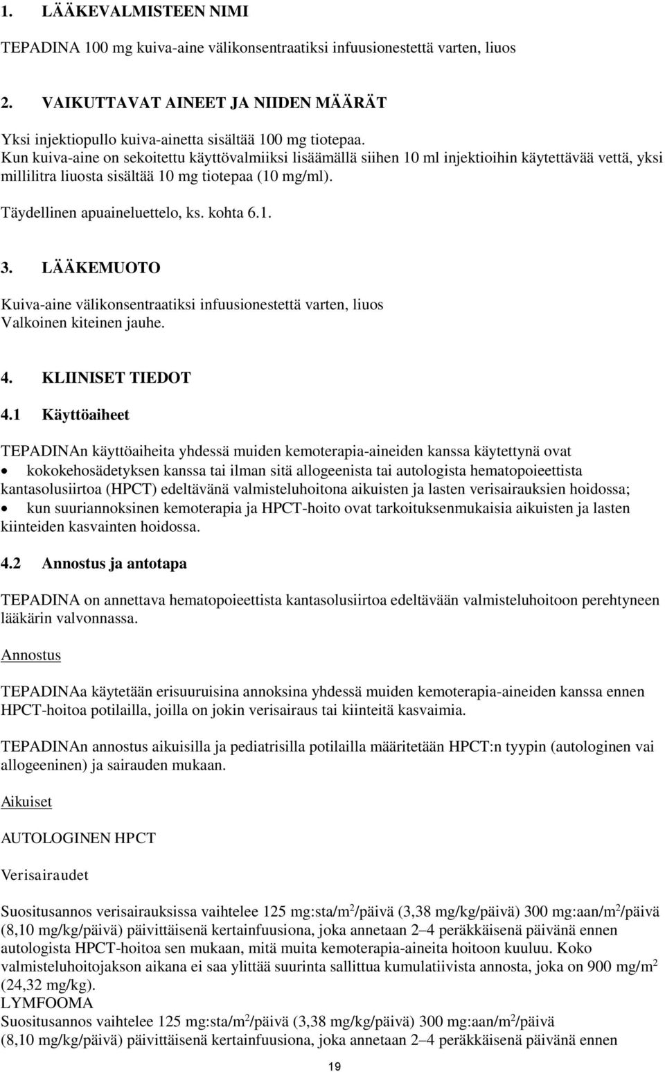 kohta 6.1. 3. LÄÄKEMUOTO Kuiva-aine välikonsentraatiksi infuusionestettä varten, liuos Valkoinen kiteinen jauhe. 4. KLIINISET TIEDOT 4.