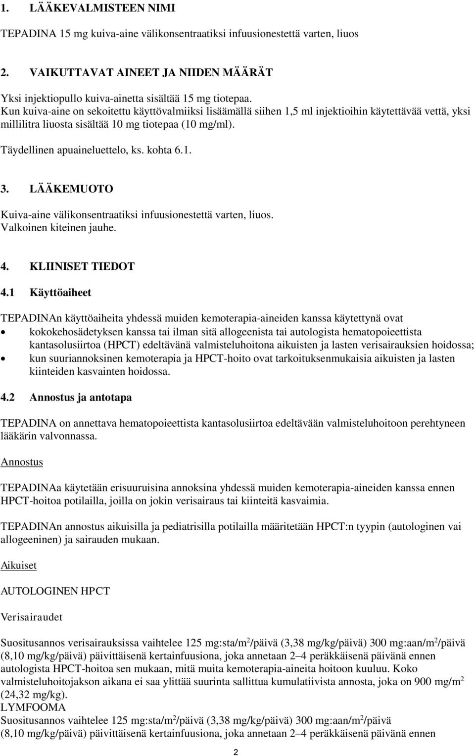 kohta 6.1. 3. LÄÄKEMUOTO Kuiva-aine välikonsentraatiksi infuusionestettä varten, liuos. Valkoinen kiteinen jauhe. 4. KLIINISET TIEDOT 4.