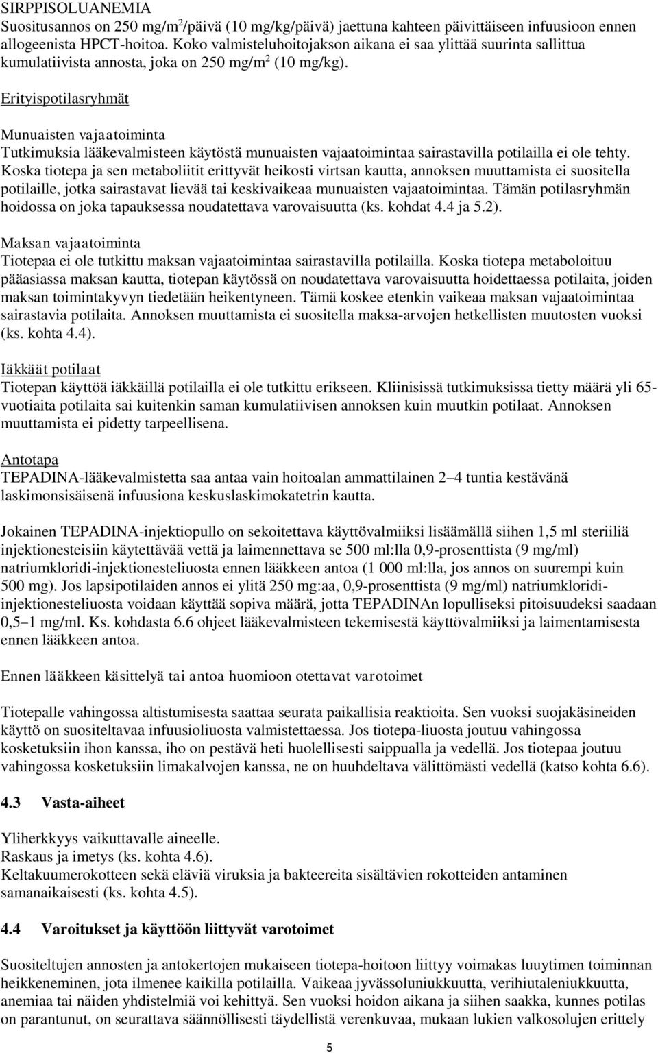 Erityispotilasryhmät Munuaisten vajaatoiminta Tutkimuksia lääkevalmisteen käytöstä munuaisten vajaatoimintaa sairastavilla potilailla ei ole tehty.