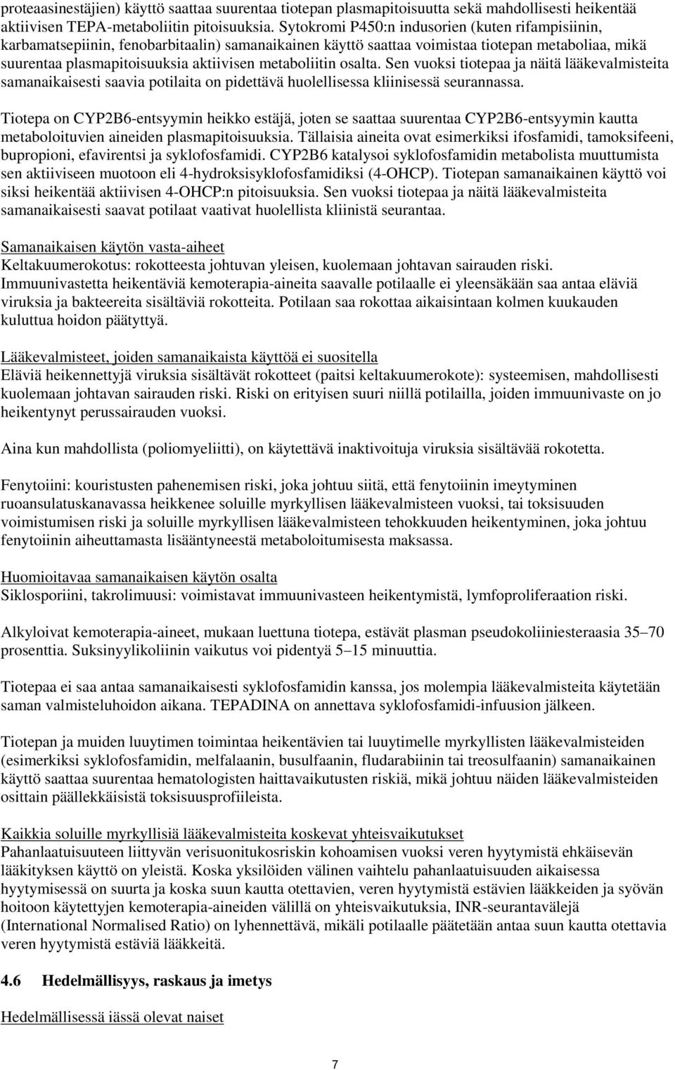 metaboliitin osalta. Sen vuoksi tiotepaa ja näitä lääkevalmisteita samanaikaisesti saavia potilaita on pidettävä huolellisessa kliinisessä seurannassa.