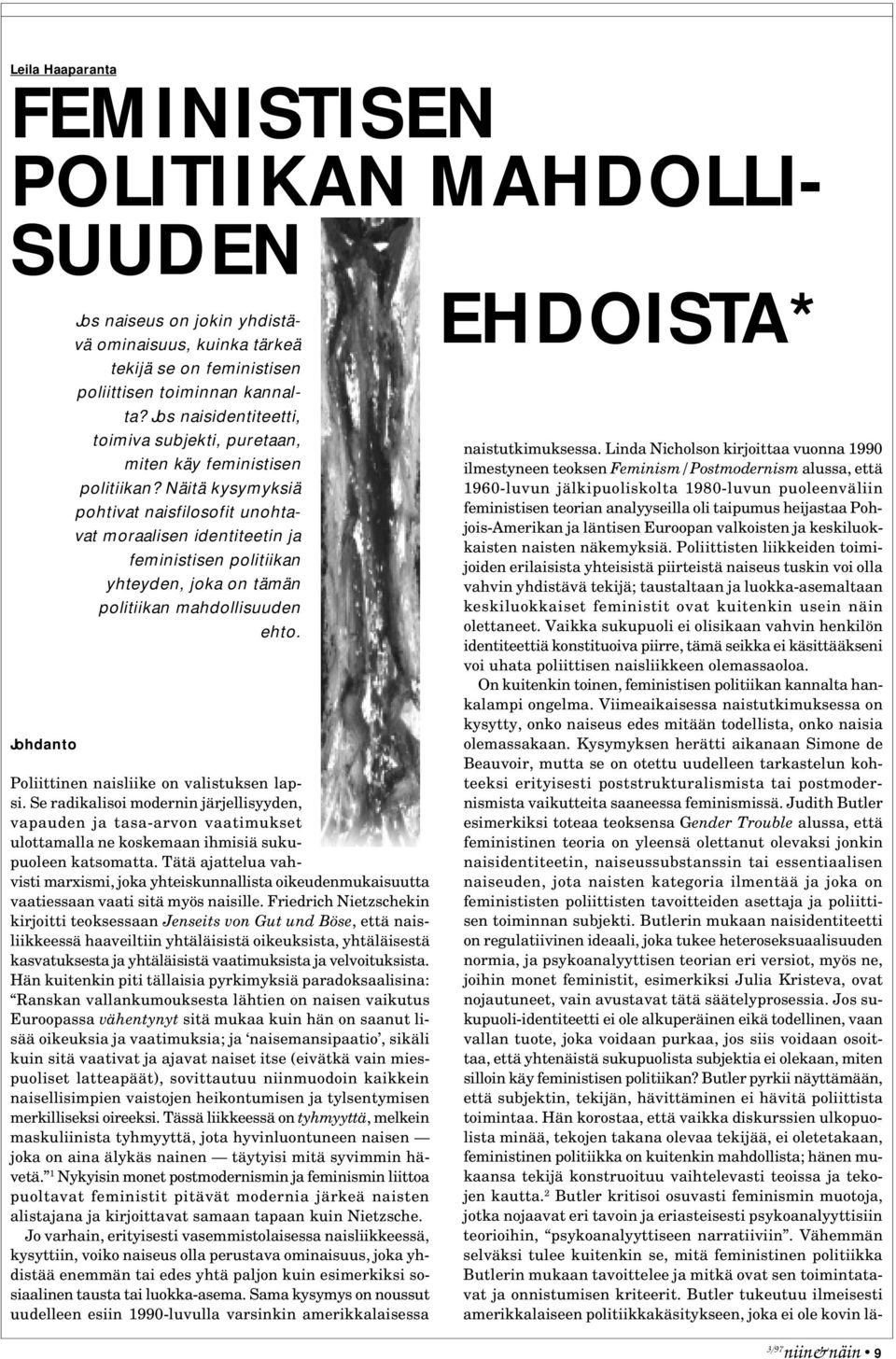 Näitä kysymyksiä pohtivat naisfilosofit unohtavat moraalisen identiteetin ja feministisen politiikan yhteyden, joka on tämän politiikan mahdollisuuden ehto. Poliittinen naisliike on valistuksen lapsi.