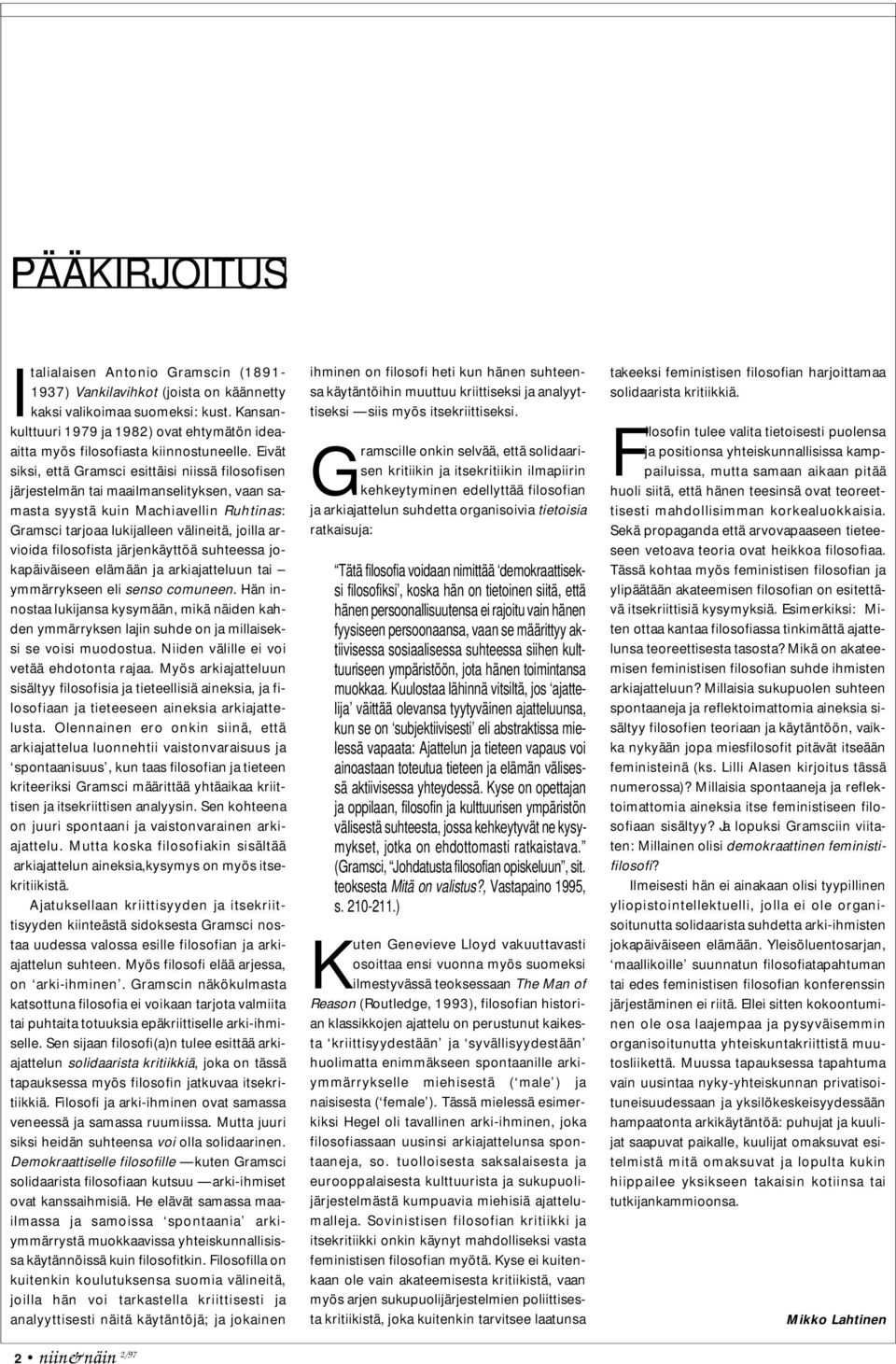 Eivät siksi, että Gramsci esittäisi niissä filosofisen järjestelmän tai maailmanselityksen, vaan samasta syystä kuin Machiavellin Ruhtinas: Gramsci tarjoaa lukijalleen välineitä, joilla arvioida