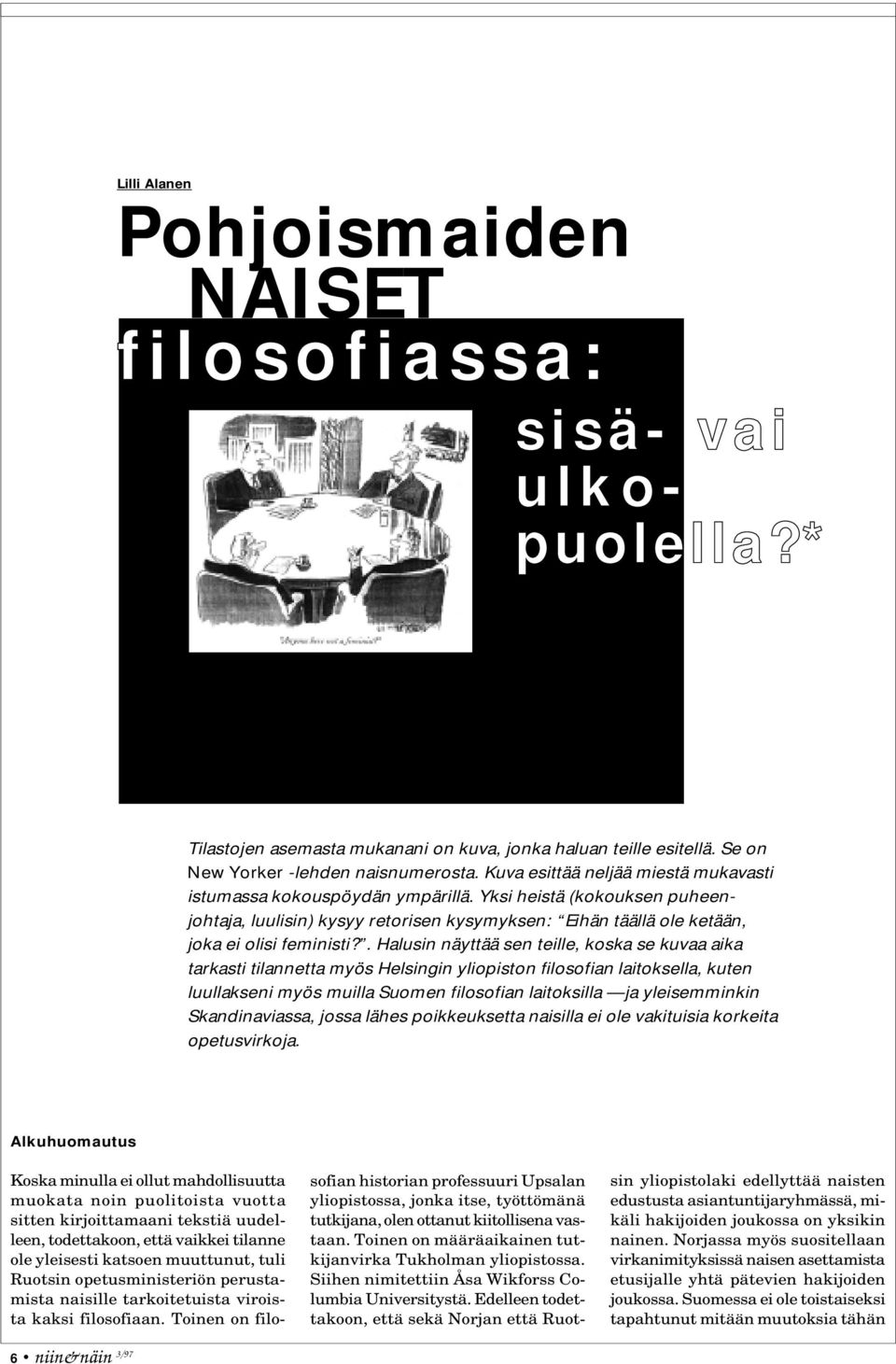 . Halusin näyttää sen teille, koska se kuvaa aika tarkasti tilannetta myös Helsingin yliopiston filosofian laitoksella, kuten luullakseni myös muilla Suomen filosofian laitoksilla ja yleisemminkin