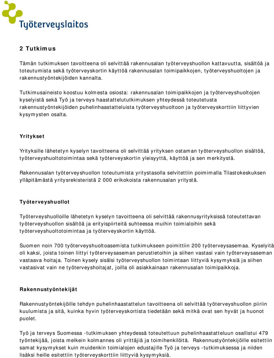 Tutkimusaineisto koostuu kolmesta osiosta: rakennusalan toimipaikkojen ja työterveyshuoltojen kyselyistä sekä Työ ja terveys haastattelututkimuksen yhteydessä toteutetusta rakennustyöntekijöiden