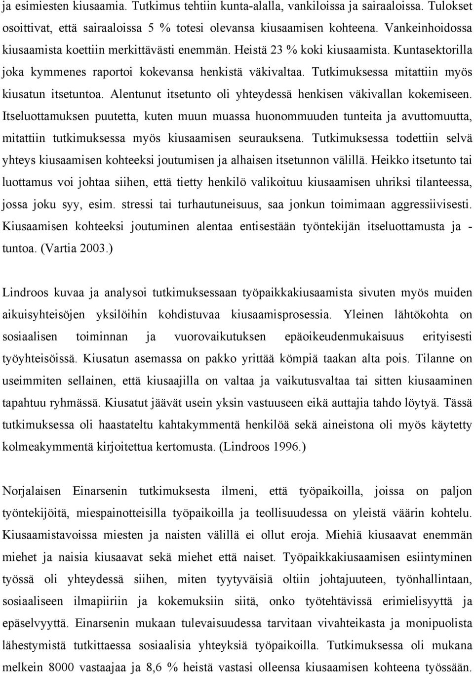 Tutkimuksessa mitattiin myös kiusatun itsetuntoa. Alentunut itsetunto oli yhteydessä henkisen väkivallan kokemiseen.