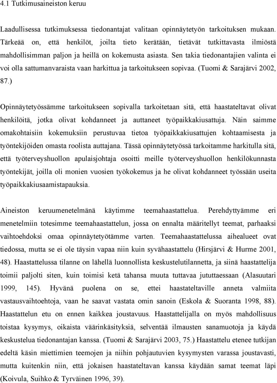 Sen takia tiedonantajien valinta ei voi olla sattumanvaraista vaan harkittua ja tarkoitukseen sopivaa. (Tuomi & Sarajärvi 2002, 87.