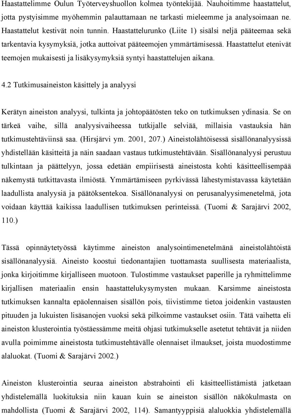 Haastattelut etenivät teemojen mukaisesti ja lisäkysymyksiä syntyi haastattelujen aikana. 4.