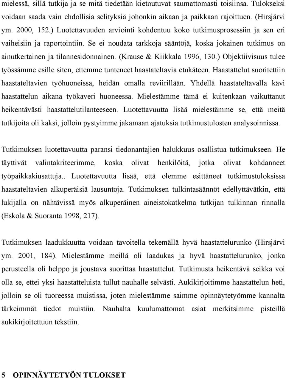 (Krause & Kiikkala 1996, 130.) Objektiivisuus tulee työssämme esille siten, ettemme tunteneet haastateltavia etukäteen.