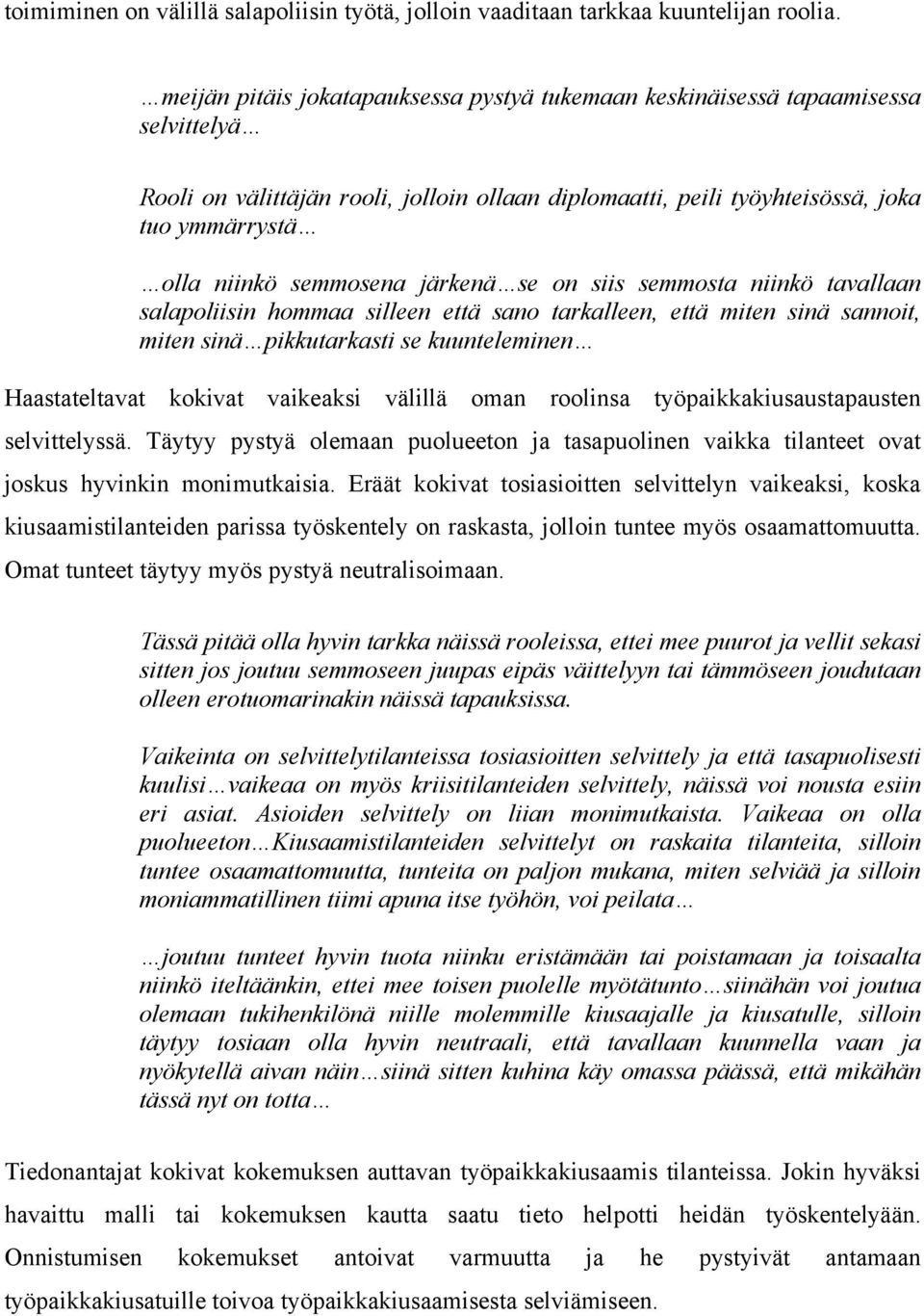 semmosena järkenä se on siis semmosta niinkö tavallaan salapoliisin hommaa silleen että sano tarkalleen, että miten sinä sannoit, miten sinä pikkutarkasti se kuunteleminen Haastateltavat kokivat