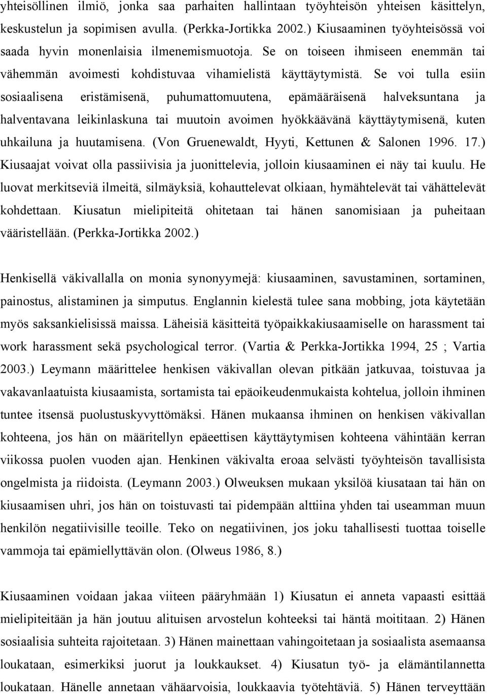 Se voi tulla esiin sosiaalisena eristämisenä, puhumattomuutena, epämääräisenä halveksuntana ja halventavana leikinlaskuna tai muutoin avoimen hyökkäävänä käyttäytymisenä, kuten uhkailuna ja