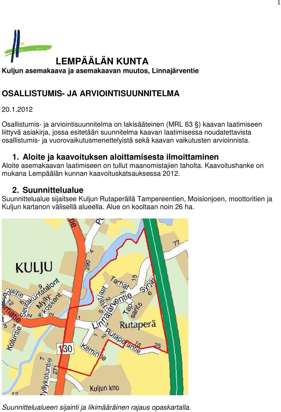Aloite ja kaavoituksen aloittamisesta ilmoittaminen Aloite asemakaavan laatimiseen on tullut maanomistajien taholta. Kaavoitushanke on mukana Lempäälän kunnan kaavoituskatsauksessa 20
