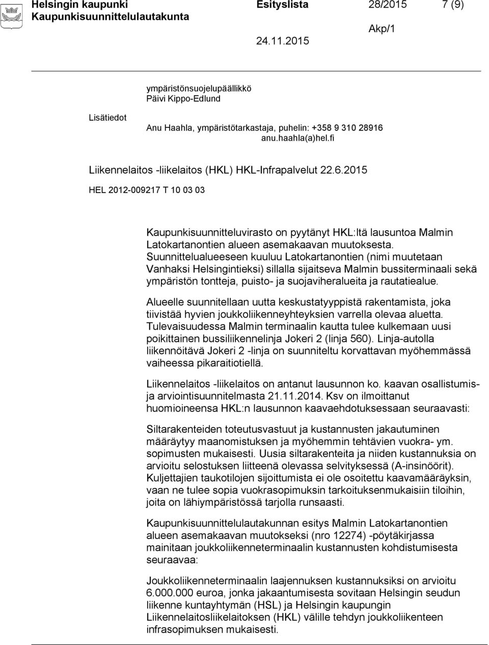 Suunnittelualueeseen kuuluu Latokartanontien (nimi muutetaan Vanhaksi Helsingintieksi) sillalla sijaitseva Malmin bussiterminaali sekä ympäristön tontteja, puisto- ja suojaviheralueita ja