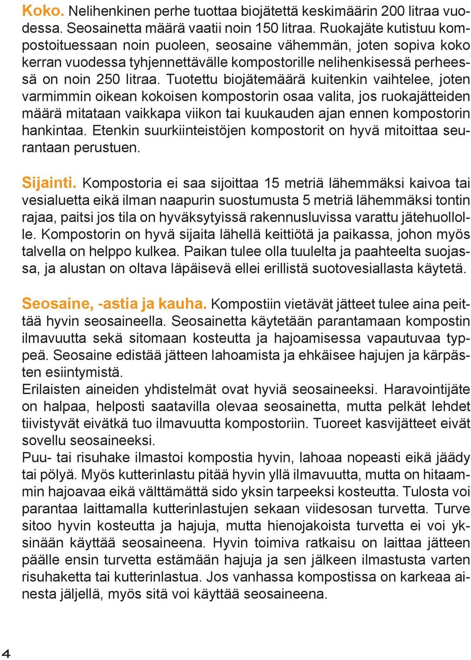 Tuotettu biojätemäärä kuitenkin vaihtelee, joten varmimmin oikean kokoisen kompostorin osaa valita, jos ruokajätteiden määrä mitataan vaikkapa viikon tai kuukauden ajan ennen kompostorin hankintaa.