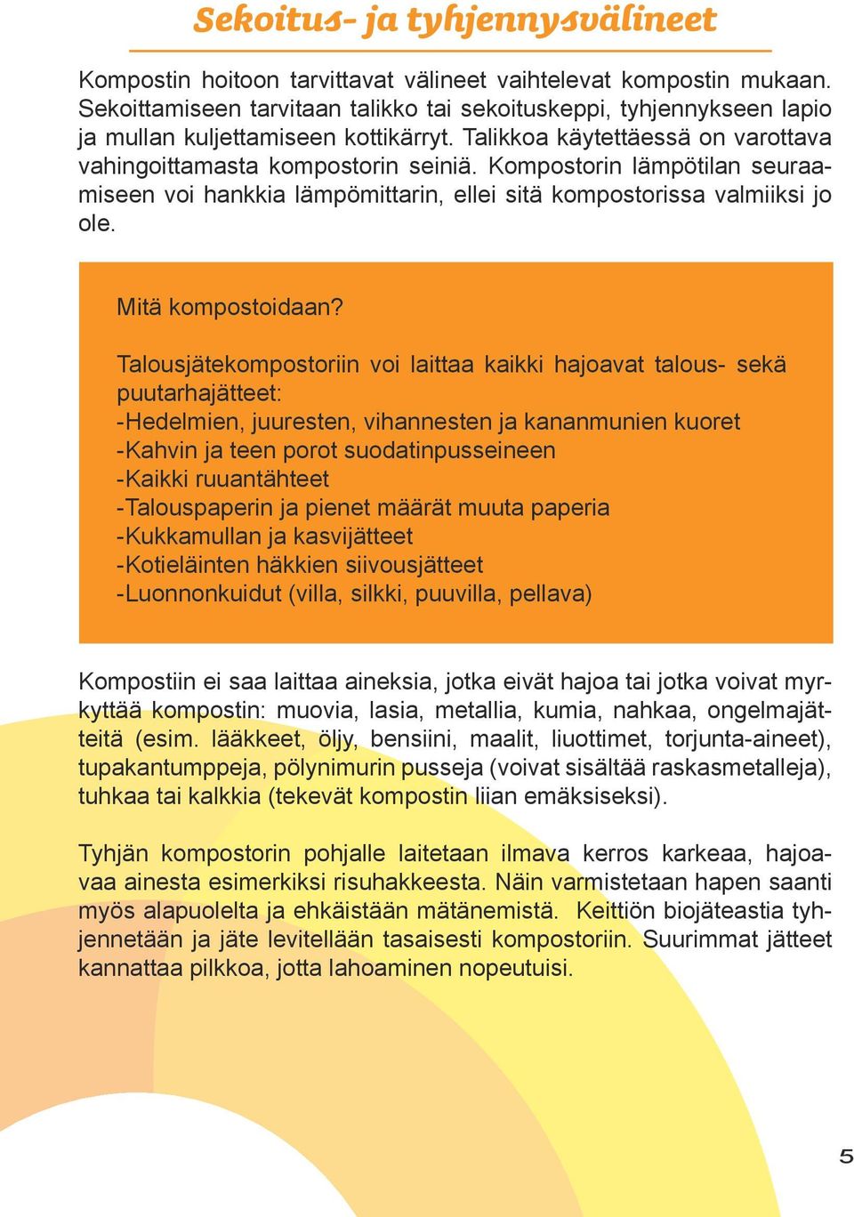 Kompostorin lämpötilan seuraamiseen voi hankkia lämpömittarin, ellei sitä kompostorissa valmiiksi jo ole. Mitä kompostoidaan?