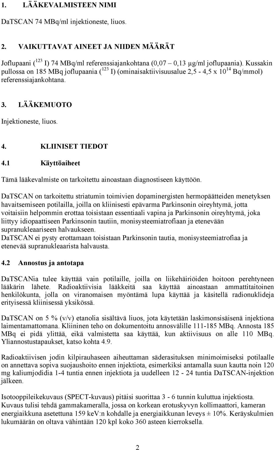 1 Käyttöaiheet Tämä lääkevalmiste on tarkoitettu ainoastaan diagnostiseen käyttöön.