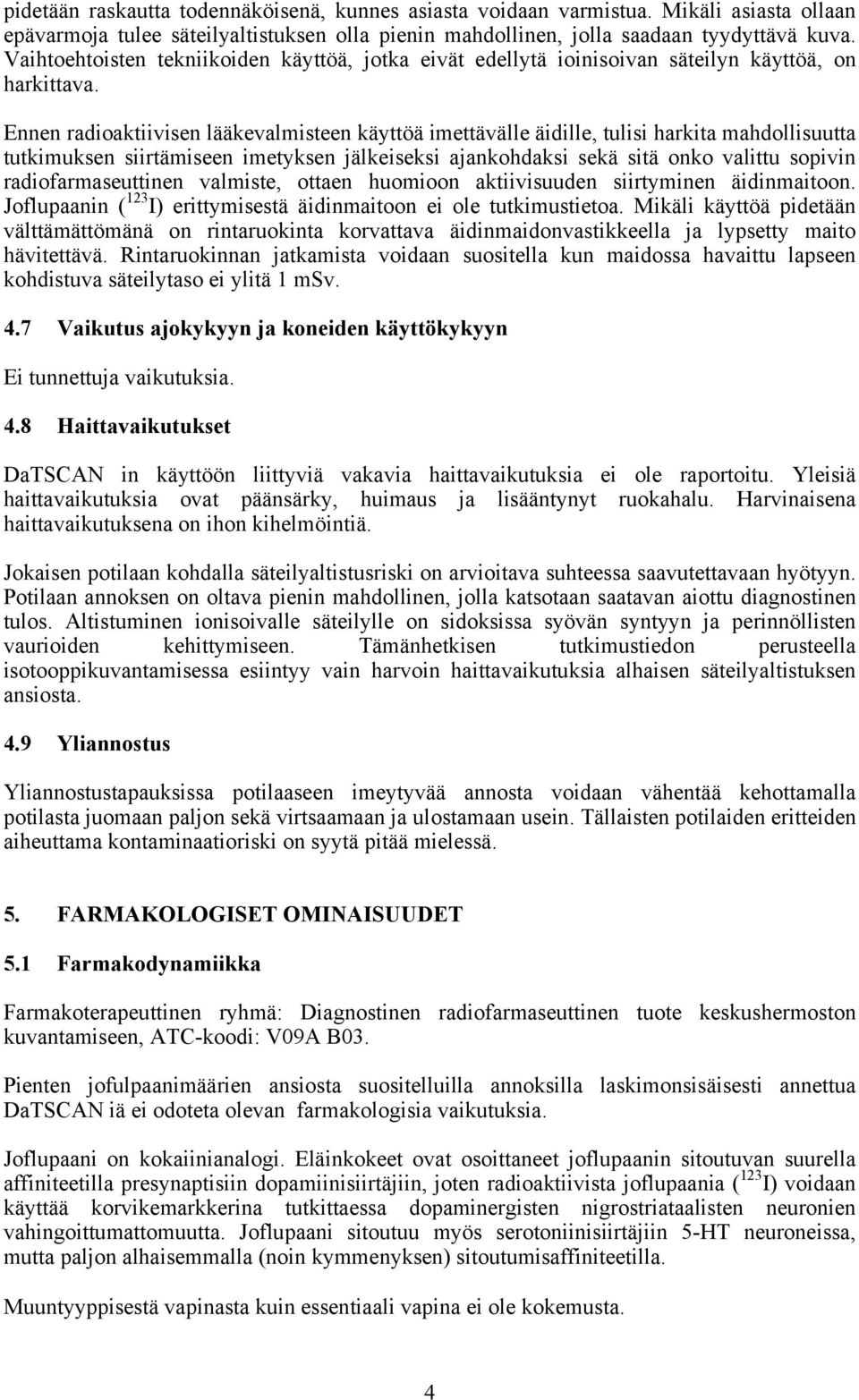 Ennen radioaktiivisen lääkevalmisteen käyttöä imettävälle äidille, tulisi harkita mahdollisuutta tutkimuksen siirtämiseen imetyksen jälkeiseksi ajankohdaksi sekä sitä onko valittu sopivin