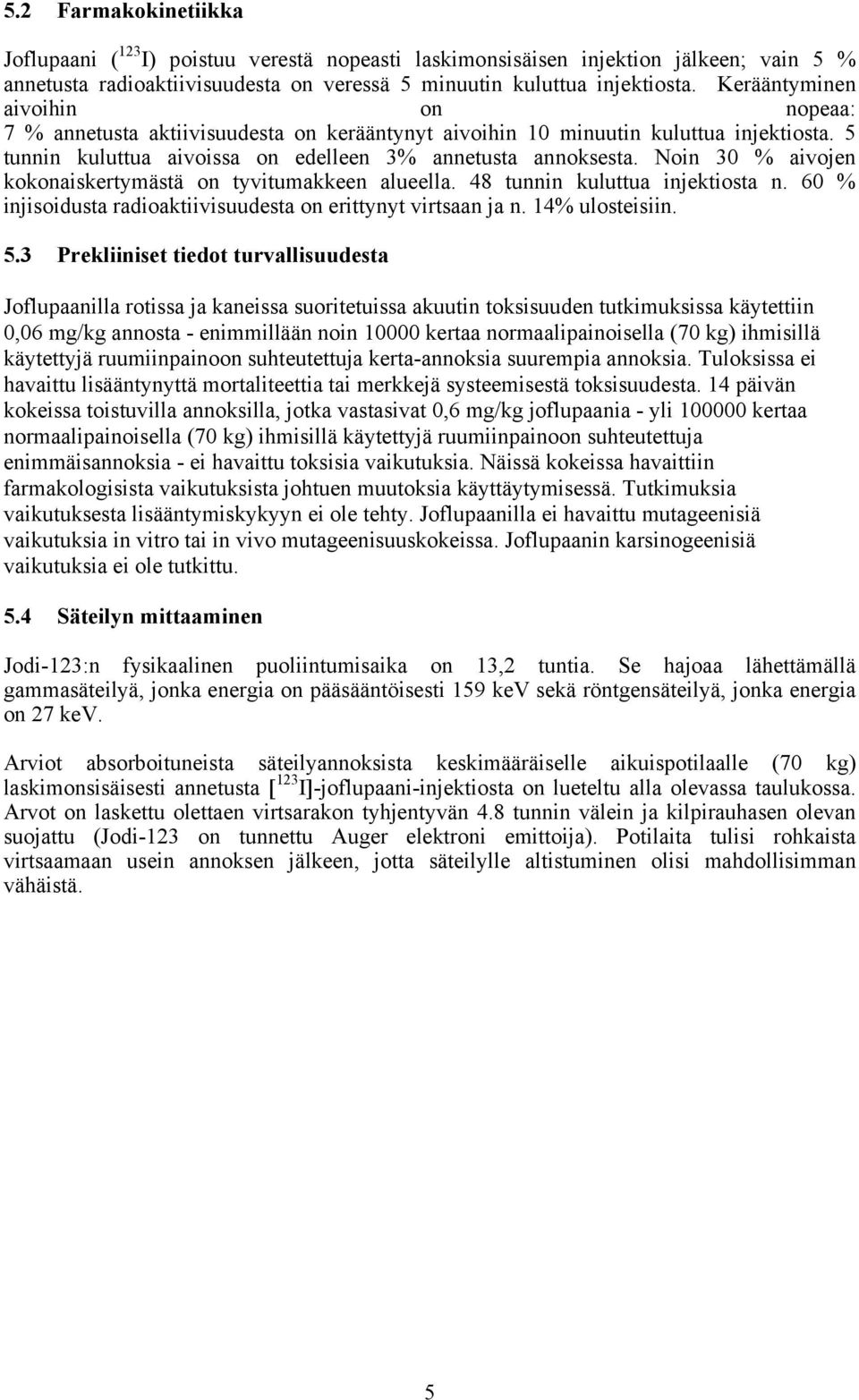 Noin 30 % aivojen kokonaiskertymästä on tyvitumakkeen alueella. 48 tunnin kuluttua injektiosta n. 60 % injisoidusta radioaktiivisuudesta on erittynyt virtsaan ja n. 14% ulosteisiin. 5.