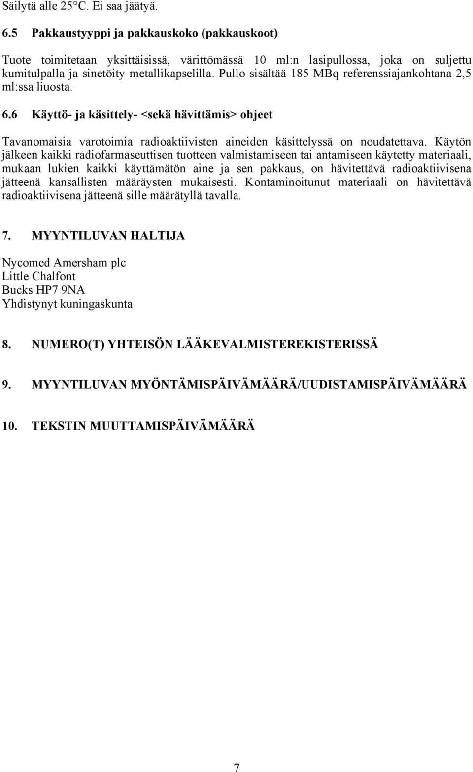 Pullo sisältää 185 MBq referenssiajankohtana 2,5 ml:ssa liuosta. 6.6 Käyttö- ja käsittely- <sekä hävittämis> ohjeet Tavanomaisia varotoimia radioaktiivisten aineiden käsittelyssä on noudatettava.