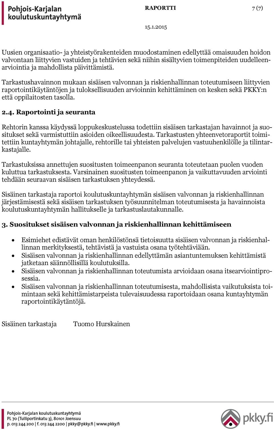 Tarkastushavainnon mukaan sisäisen valvonnan ja riskienhallinnan toteutumiseen liittyvien raportointikäytäntöjen ja tuloksellisuuden arvioinnin kehittäminen on kesken sekä PKKY:n että oppilaitosten