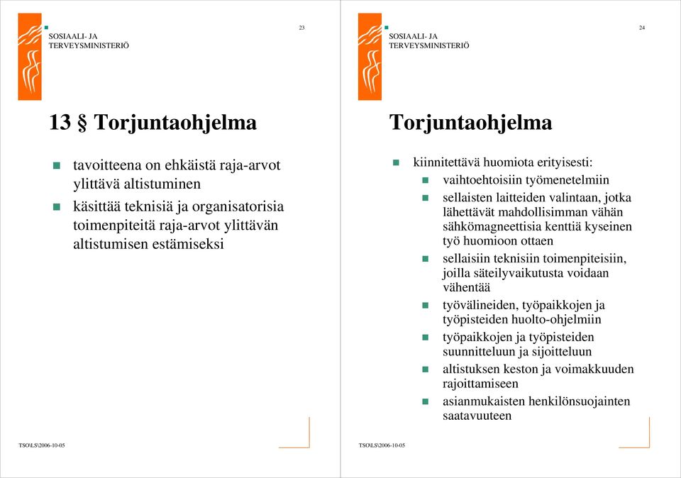 sähkömagneettisia kenttiä kyseinen työ huomioon ottaen sellaisiin teknisiin toimenpiteisiin, joilla säteilyvaikutusta voidaan vähentää työvälineiden, työpaikkojen ja