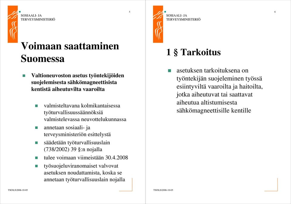 haitoilta, jotka aiheutuvat tai saattavat aiheutua altistumisesta sähkömagneettisille kentille annetaan sosiaali- ja terveysministeriön esittelystä säädetään