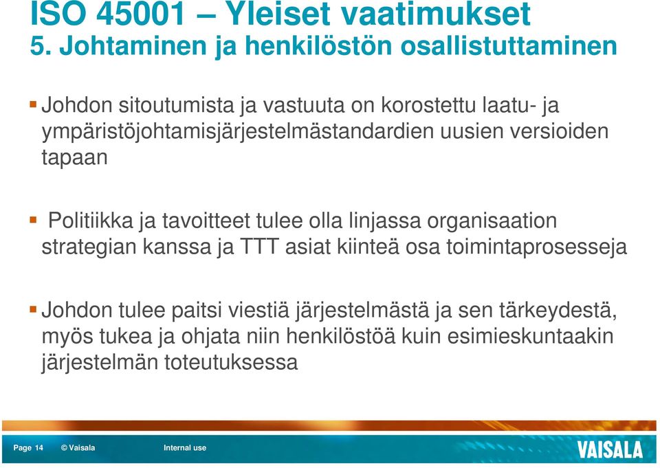 ympäristöjohtamisjärjestelmästandardien uusien versioiden tapaan Politiikka ja tavoitteet tulee olla linjassa