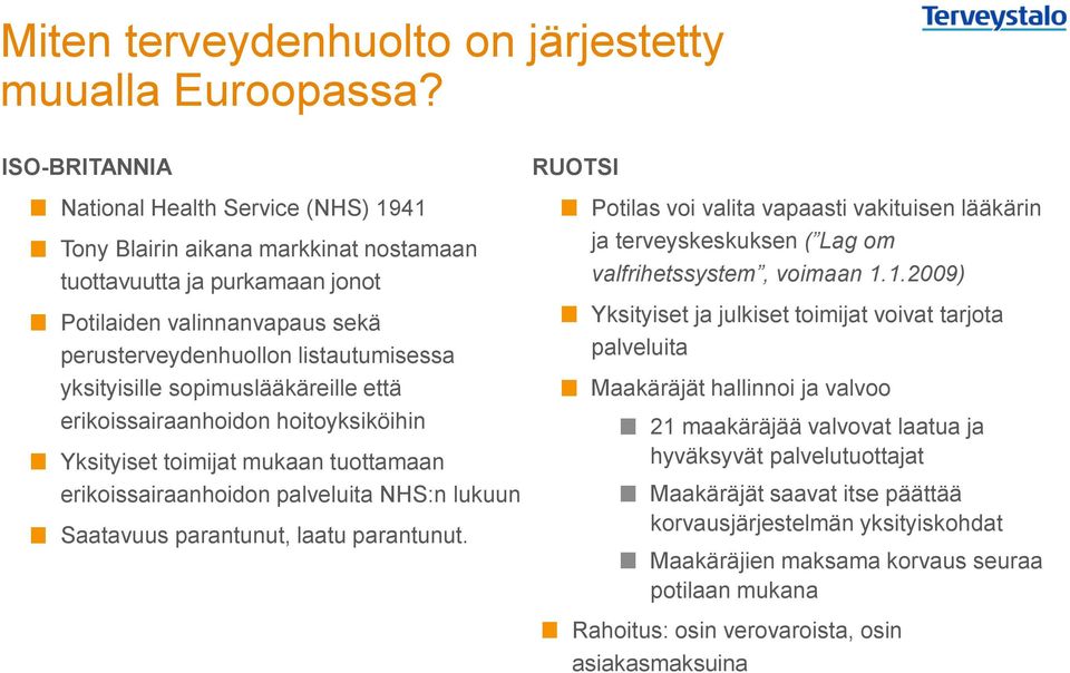 yksityisille sopimuslääkäreille että erikoissairaanhoidon hoitoyksiköihin Yksityiset toimijat mukaan tuottamaan erikoissairaanhoidon palveluita NHS:n lukuun Saatavuus parantunut, laatu parantunut.