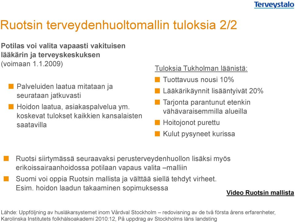 koskevat tulokset kaikkien kansalaisten saatavilla Tuloksia Tukholman läänistä: Tuottavuus nousi 10% Lääkärikäynnit lisääntyivät 20% Tarjonta parantunut etenkin vähävaraisemmilla alueilla Hoitojonot