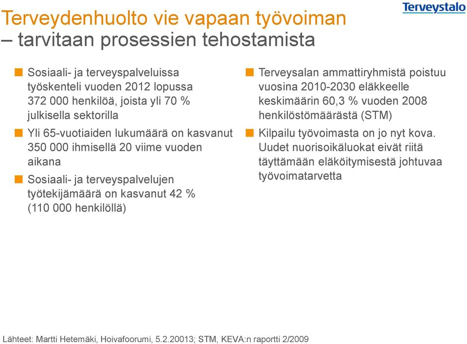 000 henkilöllä) Terveysalan ammattiryhmistä poistuu vuosina 2010-2030 eläkkeelle keskima a rin 60,3 % vuoden 2008 henkilo sto ma a ra sta (STM) Kilpailu työvoimasta on jo