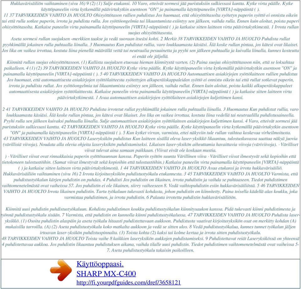 11 37 TARVIKKEIDEN VAIHTO JA HUOLTO Ohisyöttötason rullien puhdistus Jos huomaat, että ohisyöttötasolta syötetyn paperin syöttö ei onnistu oikein tai että rulla sotkee paperin, irrota ja puhdista