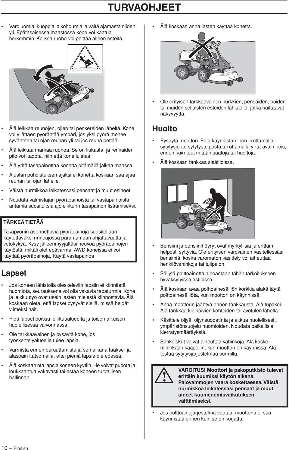 Älä leikkaa reunojen, ojien tai penkereiden läheltä. Kone voi yllättäen pyörähtää ympäri, jos yksi pyörä menee syvänteen tai ojan reunan yli tai jos reuna pettää. Älä leikkaa märkää ruohoa.