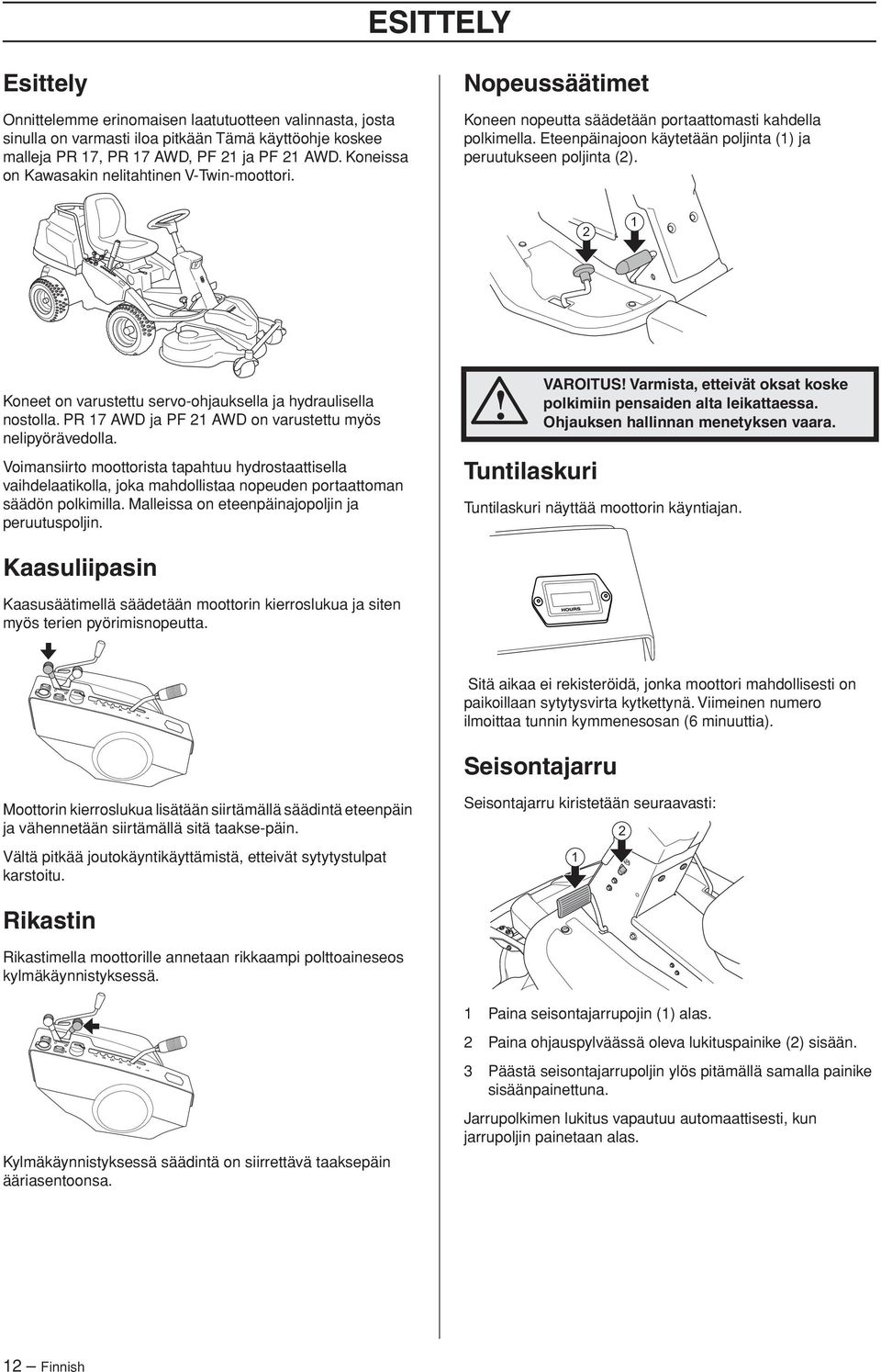 2 1 Koneet on varustettu servo-ohjauksella ja hydraulisella nostolla. PR 17 AWD ja PF 21 AWD on varustettu myös nelipyörävedolla.