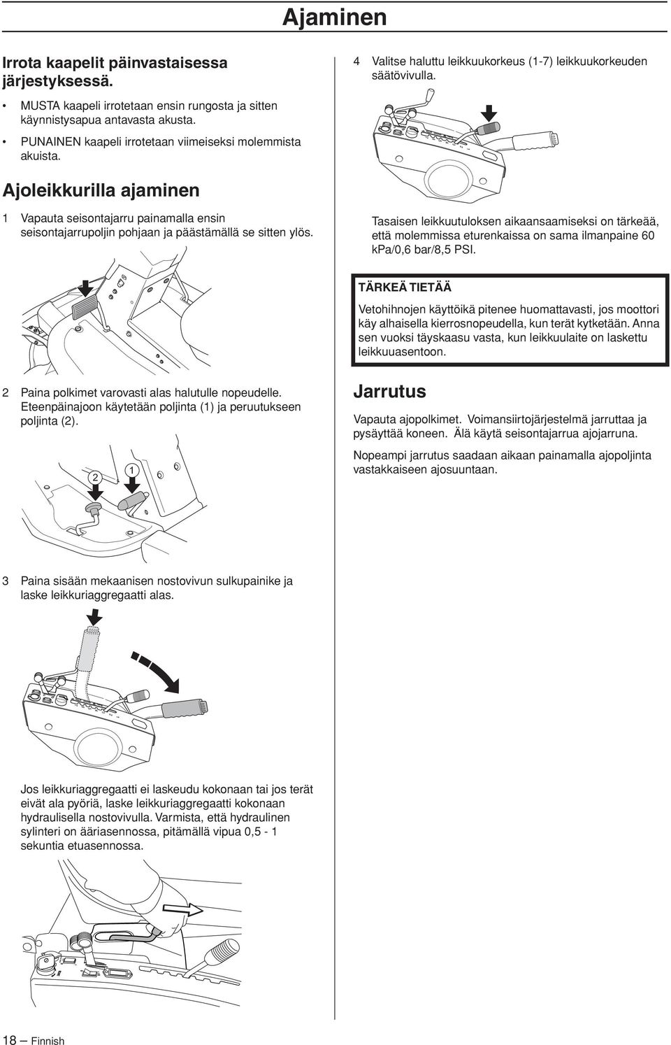 Ajoleikkurilla ajaminen 1 Vapauta seisontajarru painamalla ensin seisontajarrupoljin pohjaan ja päästämällä se sitten ylös.