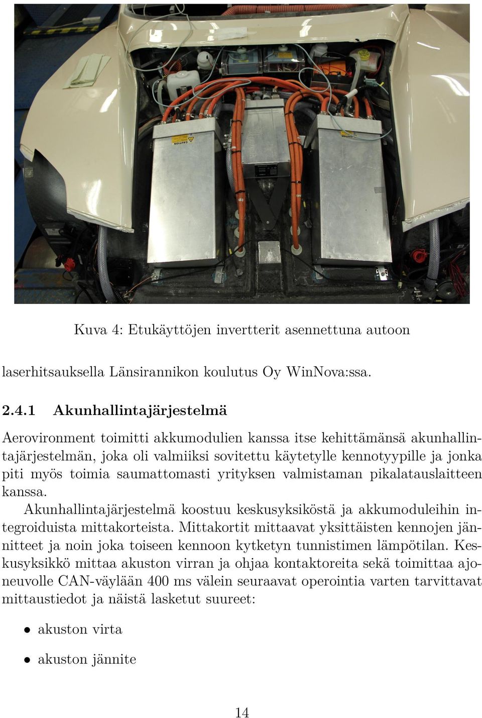 1 Akunhallintajärjestelmä Aerovironment toimitti akkumodulien kanssa itse kehittämänsä akunhallintajärjestelmän, joka oli valmiiksi sovitettu käytetylle kennotyypille ja jonka piti myös toimia