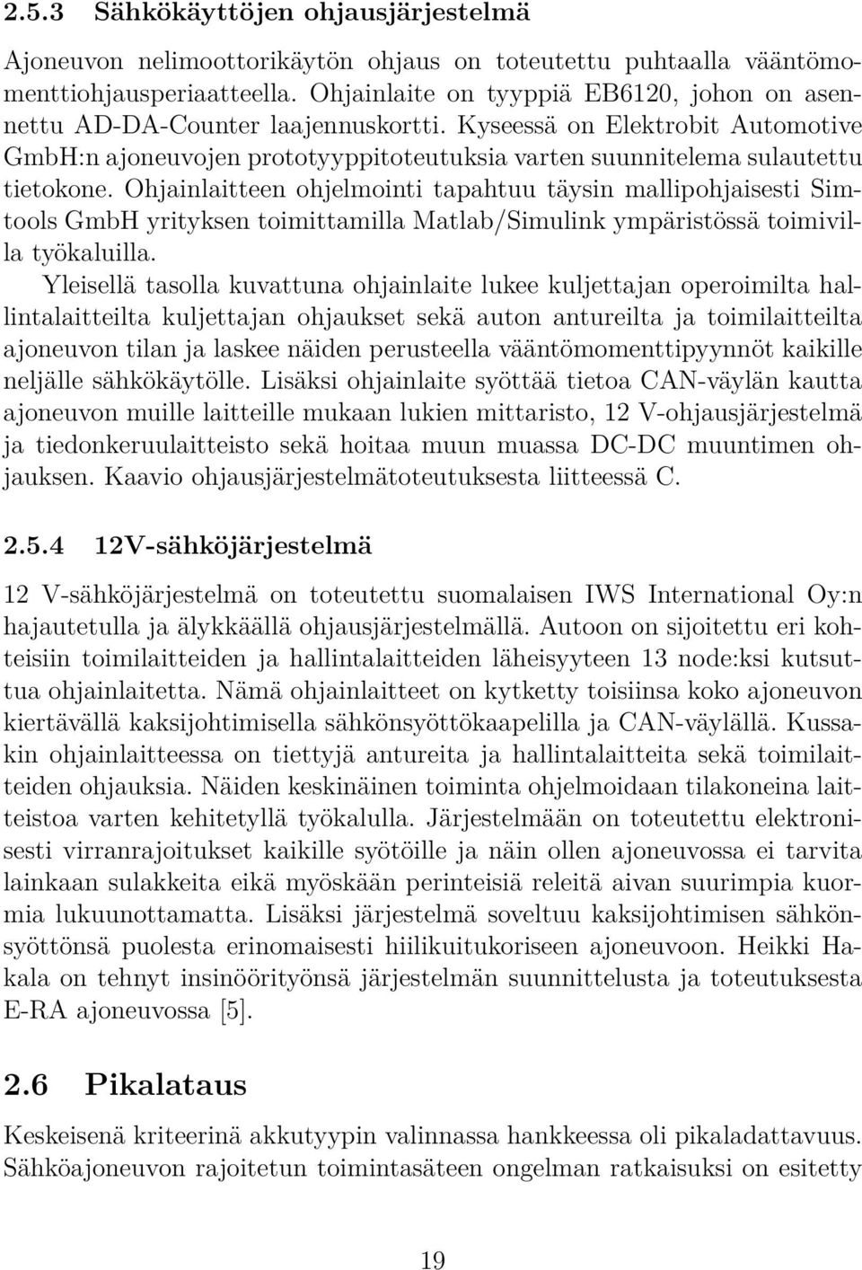 Ohjainlaitteen ohjelmointi tapahtuu täysin mallipohjaisesti Simtools GmbH yrityksen toimittamilla Matlab/Simulink ympäristössä toimivilla työkaluilla.