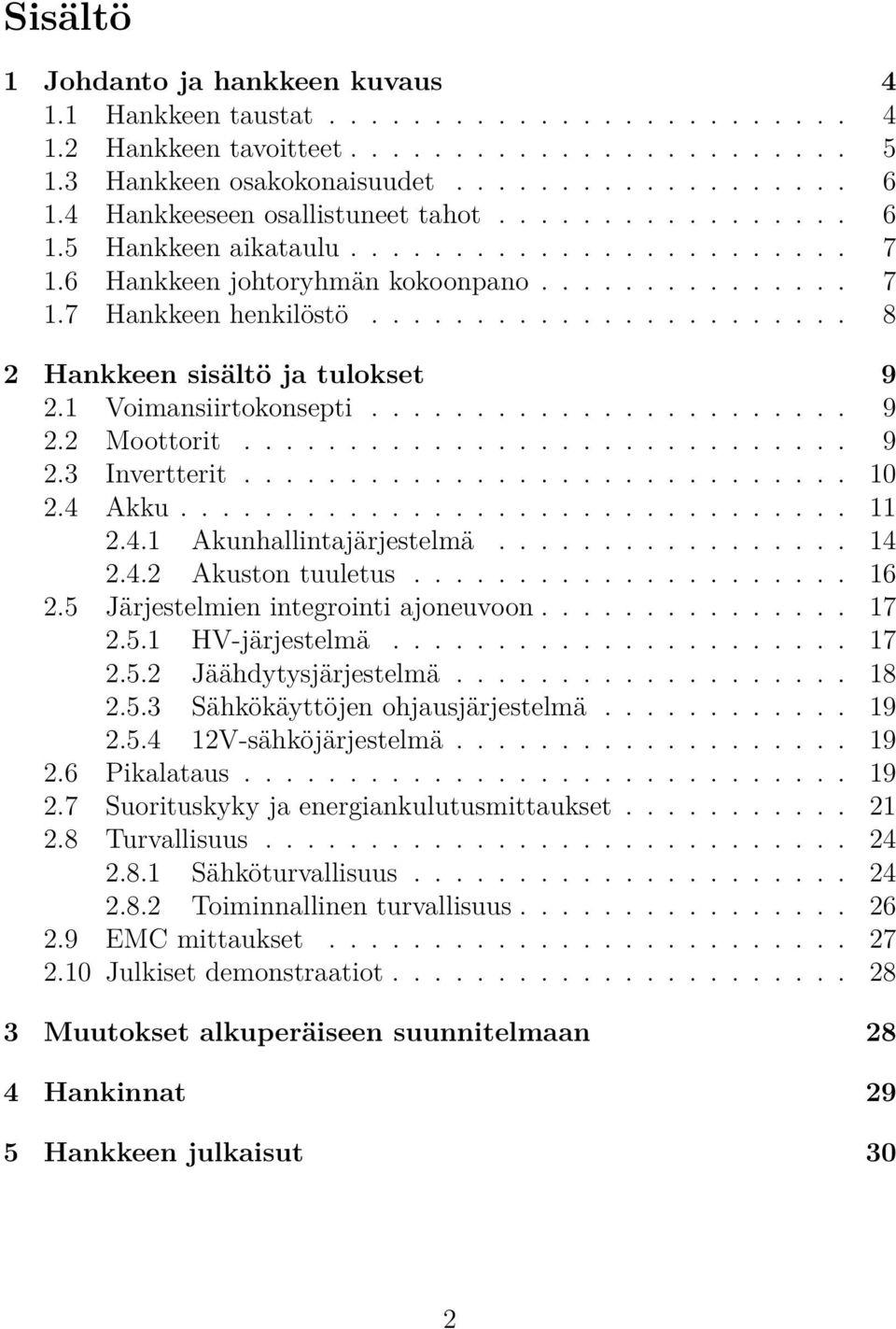 ...................... 8 2 Hankkeen sisältö ja tulokset 9 2.1 Voimansiirtokonsepti....................... 9 2.2 Moottorit............................. 9 2.3 Invertterit............................. 10 2.