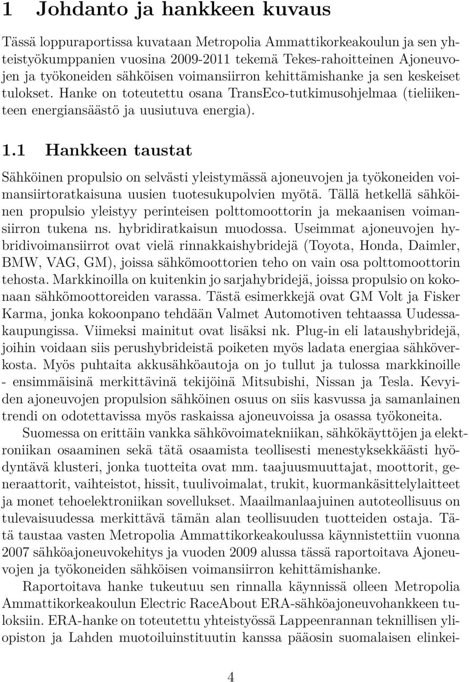 1 Hankkeen taustat Sähköinen propulsio on selvästi yleistymässä ajoneuvojen ja työkoneiden voimansiirtoratkaisuna uusien tuotesukupolvien myötä.