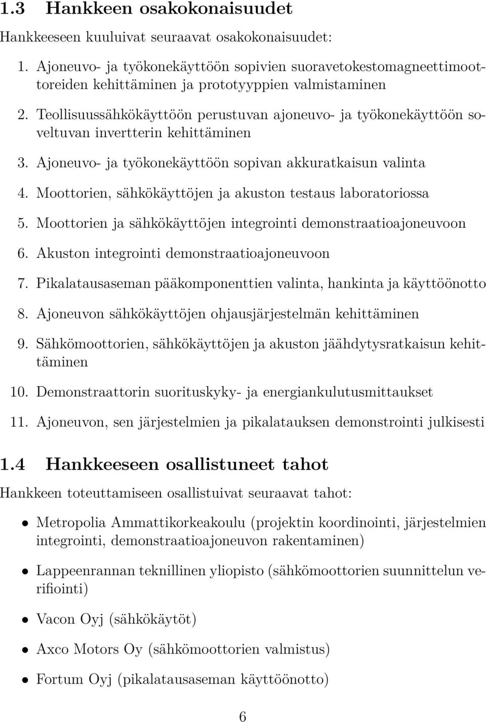 Teollisuussähkökäyttöön perustuvan ajoneuvo- ja työkonekäyttöön soveltuvan invertterin kehittäminen 3. Ajoneuvo- ja työkonekäyttöön sopivan akkuratkaisun valinta 4.