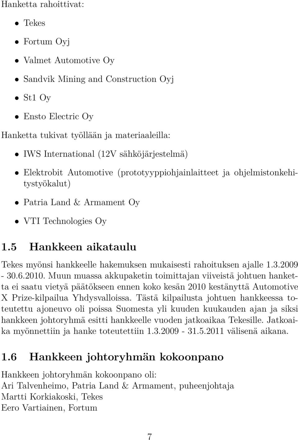 5 Hankkeen aikataulu Tekes myönsi hankkeelle hakemuksen mukaisesti rahoituksen ajalle 1.3.2009-30.6.2010.