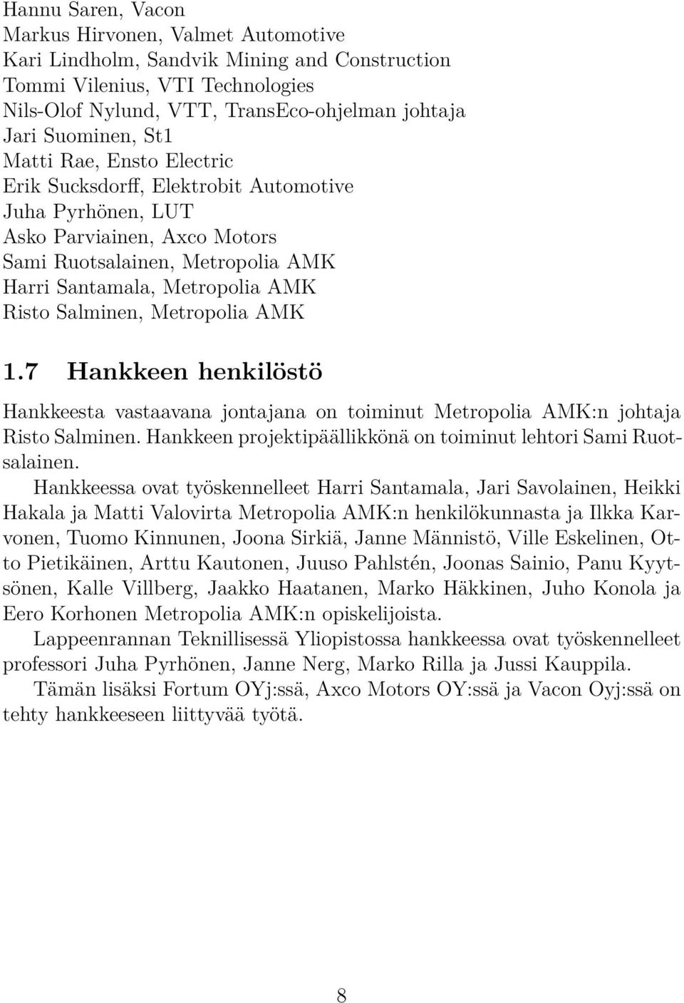 Metropolia AMK 1.7 Hankkeen henkilöstö Hankkeesta vastaavana jontajana on toiminut Metropolia AMK:n johtaja Risto Salminen. Hankkeen projektipäällikkönä on toiminut lehtori Sami Ruotsalainen.