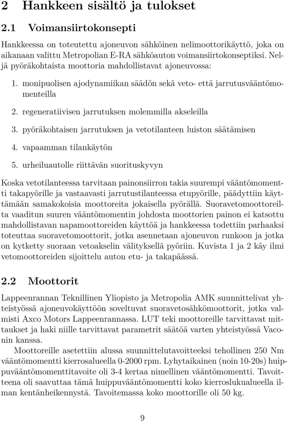 pyöräkohtaisen jarrutuksen ja vetotilanteen luiston säätämisen 4. vapaamman tilankäytön 5.