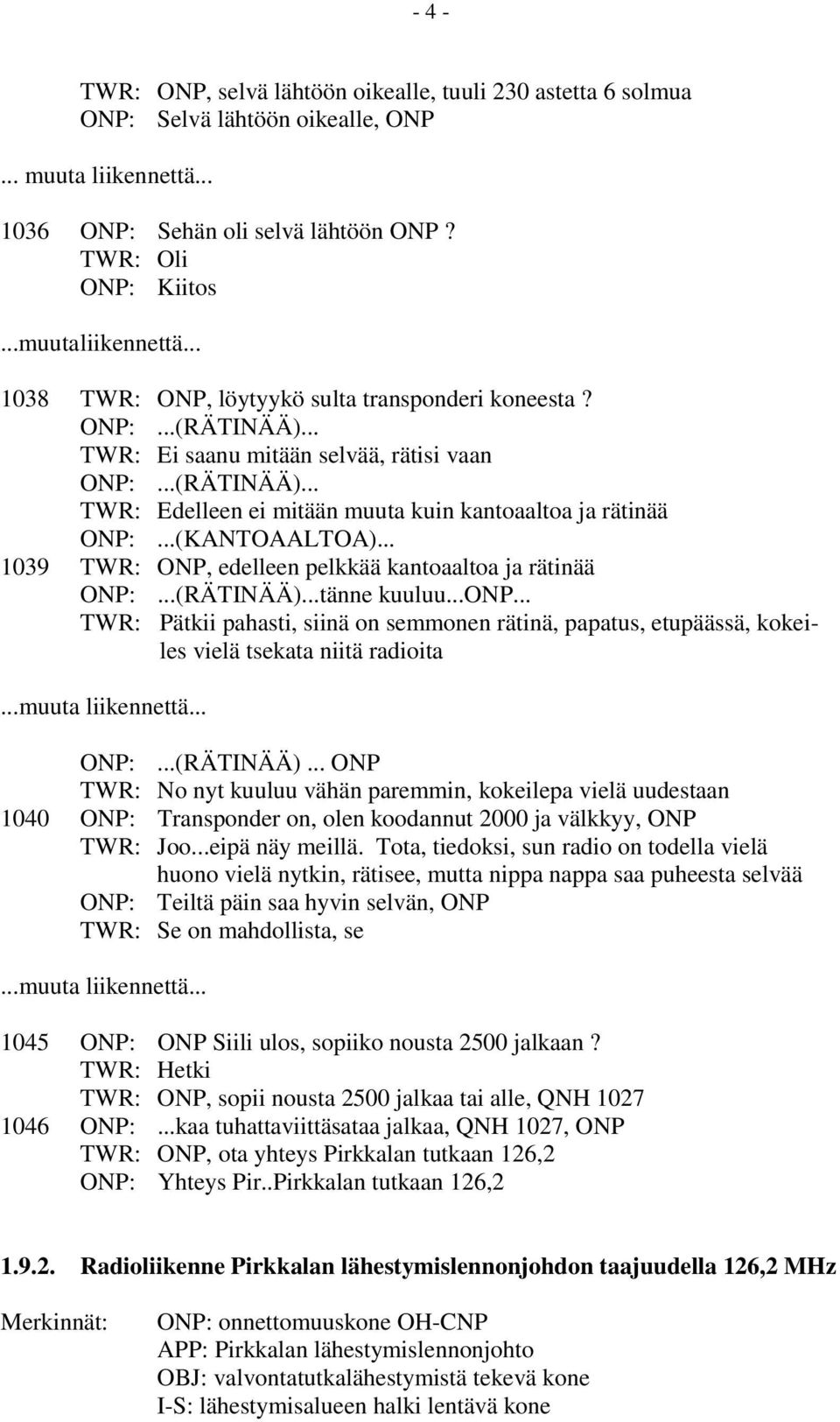 ..(KANTOAALTOA)... 1039 TWR: ONP, edelleen pelkkää kantoaaltoa ja rätinää ONP:...(RÄTINÄÄ)...tänne kuuluu...onp.