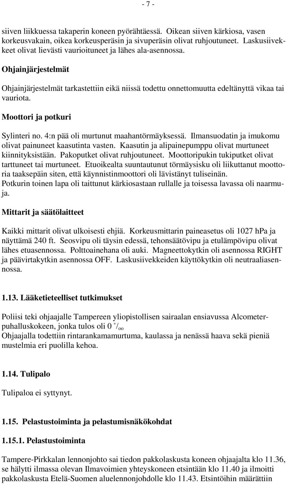 Moottori ja potkuri Sylinteri no. 4:n pää oli murtunut maahantörmäyksessä. Ilmansuodatin ja imukomu olivat painuneet kaasutinta vasten. Kaasutin ja alipainepumppu olivat murtuneet kiinnityksistään.